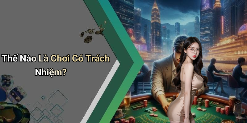 Thế Nào Là Chơi Có Trách Nhiệm?