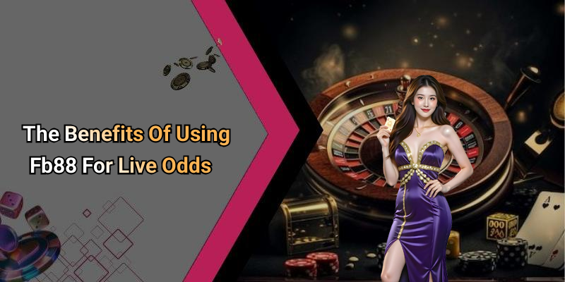 The Benefits Of Using Fb88 For Live Odds