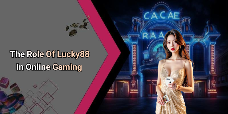 The Role Of Lucky88 In Online Gaming