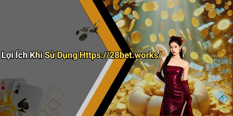 Lợi Ích Khi Sử Dụng Https://28bet.works/