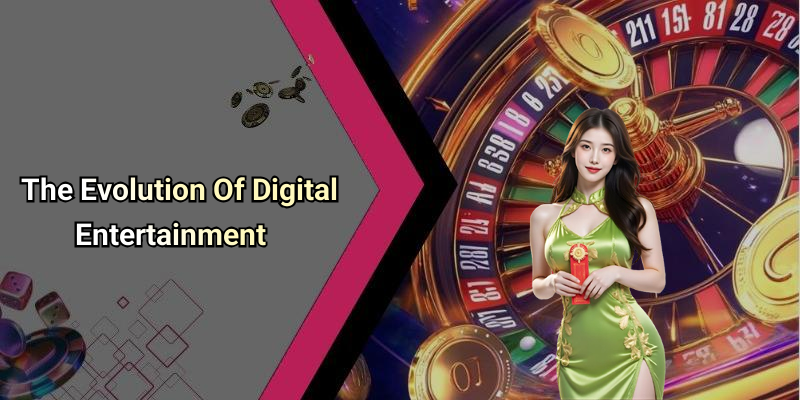 The Evolution Of Digital Entertainment