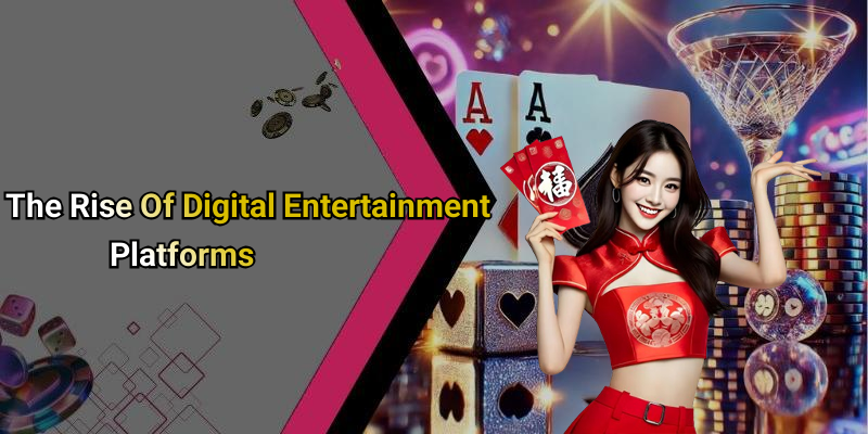 The Rise Of Digital Entertainment Platforms