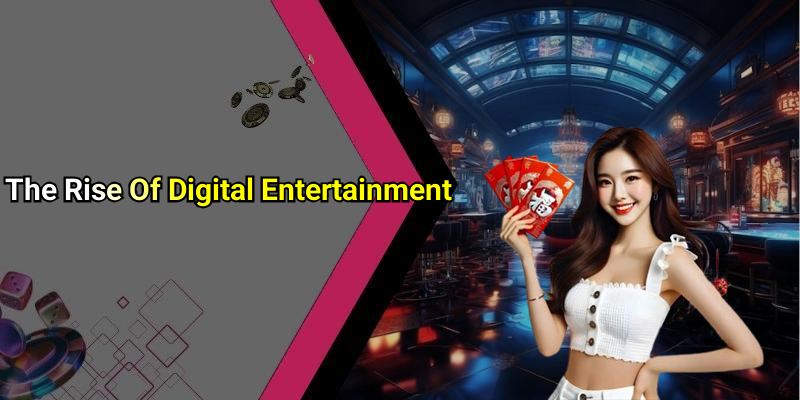 The Rise Of Digital Entertainment
