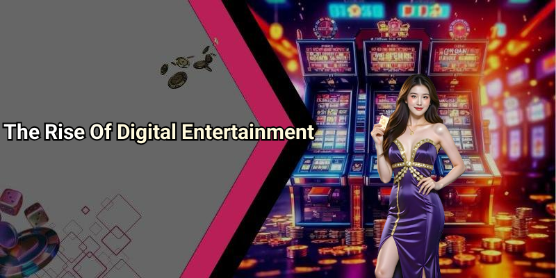 The Rise Of Digital Entertainment