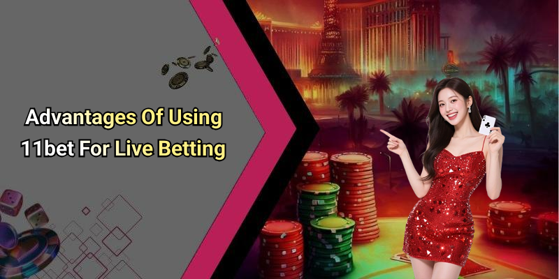 Advantages Of Using 11bet For Live Betting