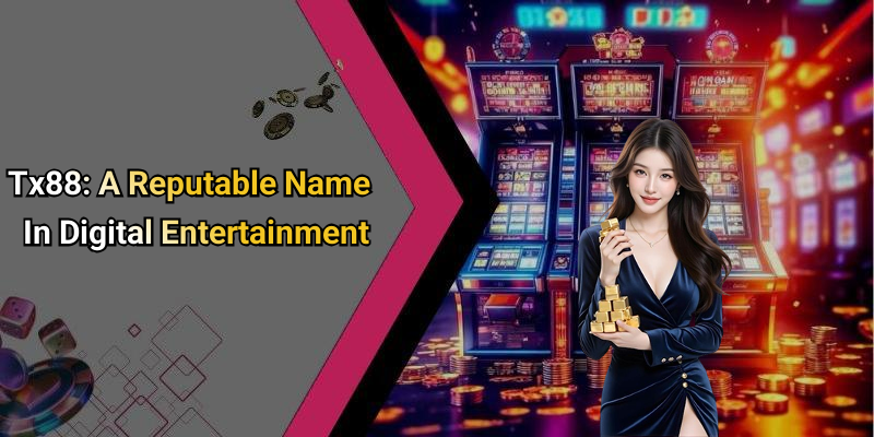 Tx88: A Reputable Name In Digital Entertainment