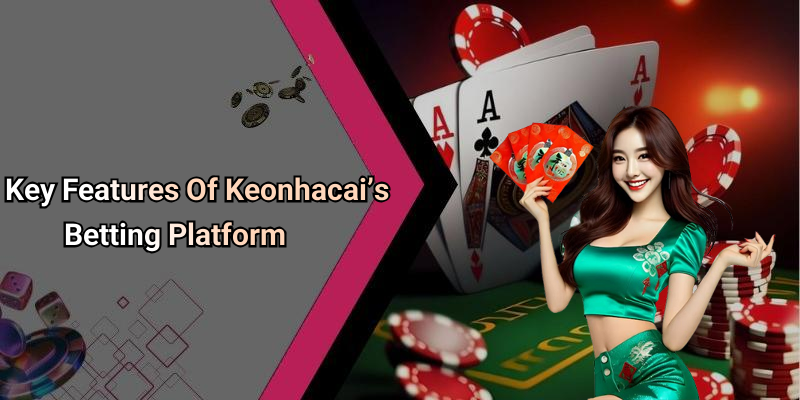 Key Features Of Keonhacai’s Betting Platform
