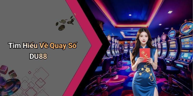 Tìm Hiểu Về Quay Số DU88