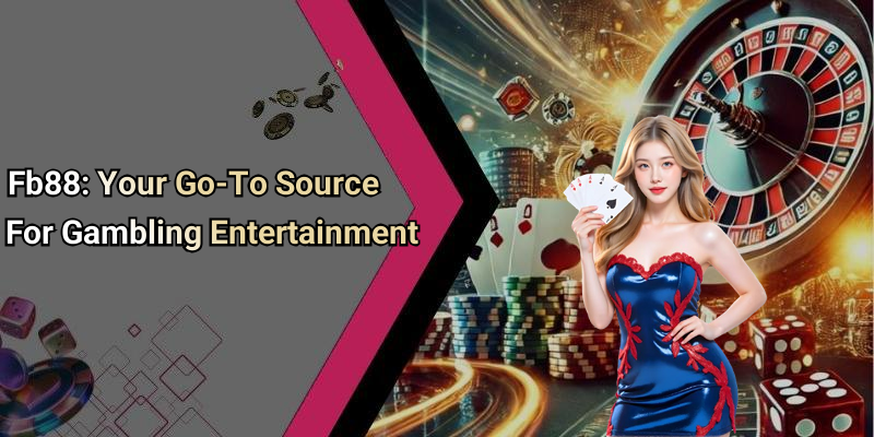 Fb88: Your Go-To Source For Gambling Entertainment