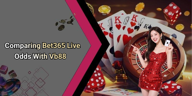 Comparing Bet365 Live Odds With Vb88