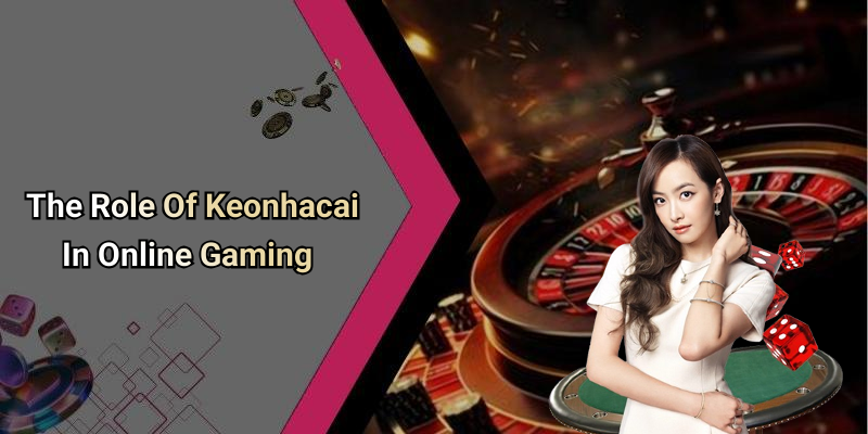 The Role Of Keonhacai In Online Gaming