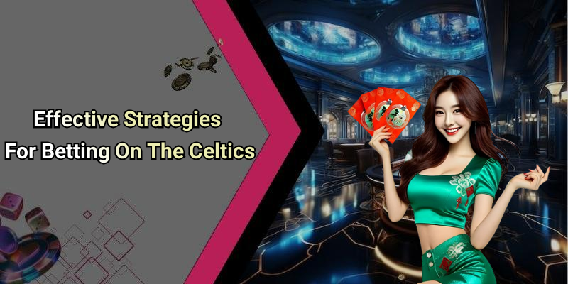 Effective Strategies For Betting On The Celtics