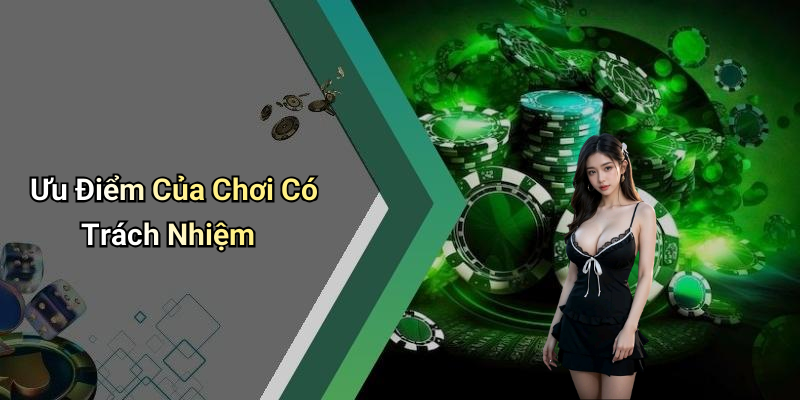 Ưu Điểm Của Chơi Có Trách Nhiệm