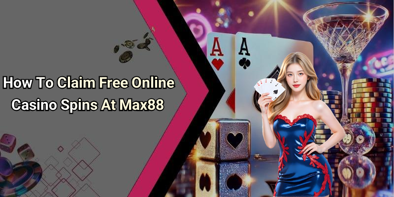 How To Claim Free Online Casino Spins At Max88