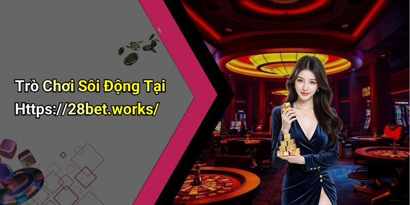Trò Chơi Sôi Động Tại Https://28bet.works/