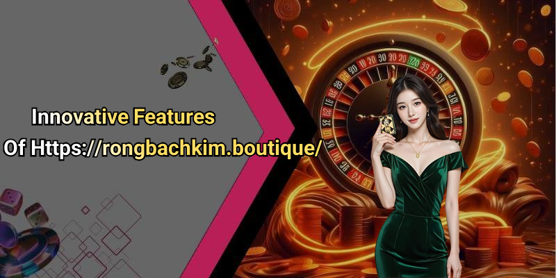 Innovative Features Of Https://rongbachkim.boutique/