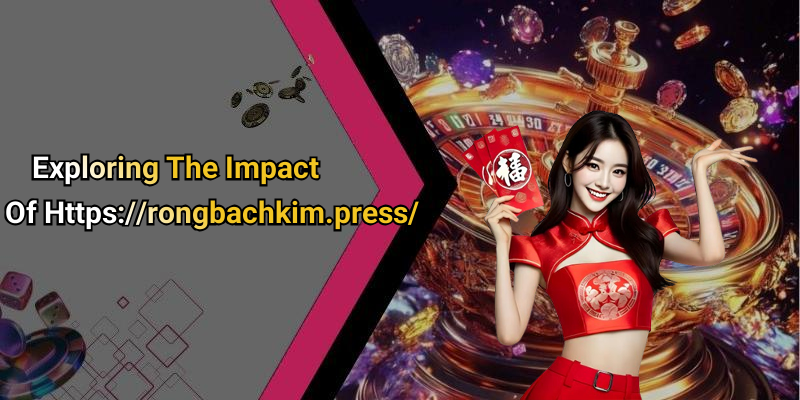 Exploring The Impact Of Https://rongbachkim.press/
