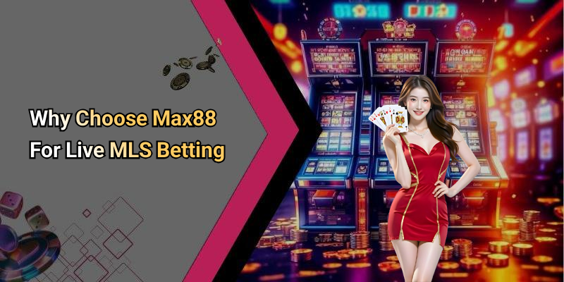 Why Choose Max88 For Live MLS Betting