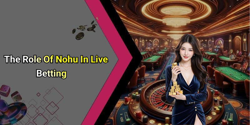 The Role Of Nohu In Live Betting