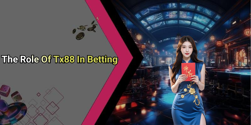 The Role Of Tx88 In Betting
