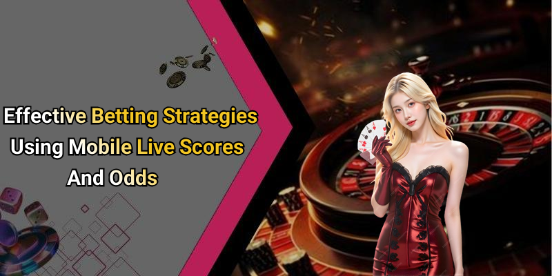 Effective Betting Strategies Using Mobile Live Scores And Odds