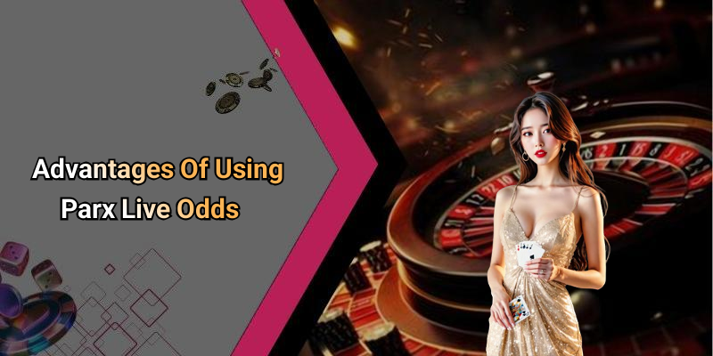 Advantages Of Using Parx Live Odds