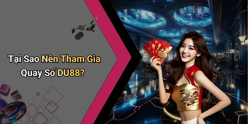 Tại Sao Nên Tham Gia Quay Số DU88?