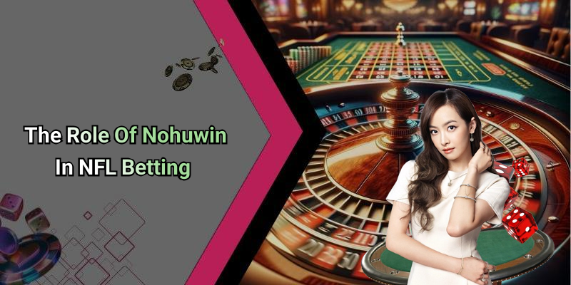 The Role Of Nohuwin In NFL Betting