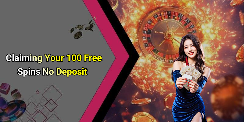 Claiming Your 100 Free Spins No Deposit