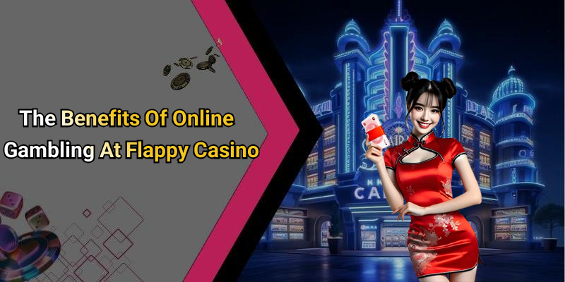 The Benefits Of Online Gambling At Flappy Casino