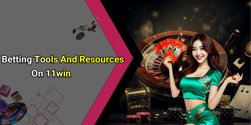 Betting Tools And Resources On 11win