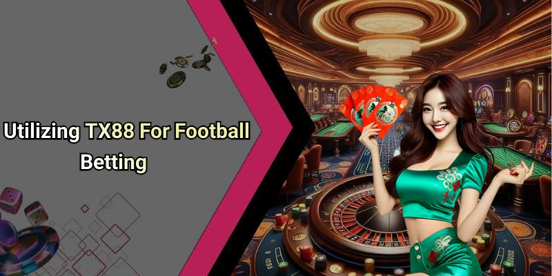 Utilizing TX88 For Football Betting