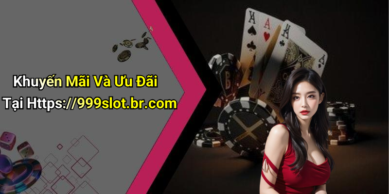 Khuyến Mãi Và Ưu Đãi Tại Https://999slot.br.com