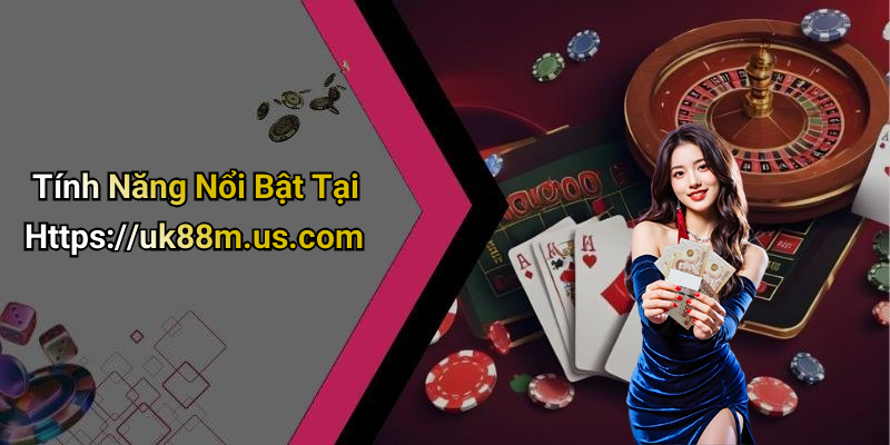 Tính Năng Nổi Bật Tại Https://uk88m.us.com
