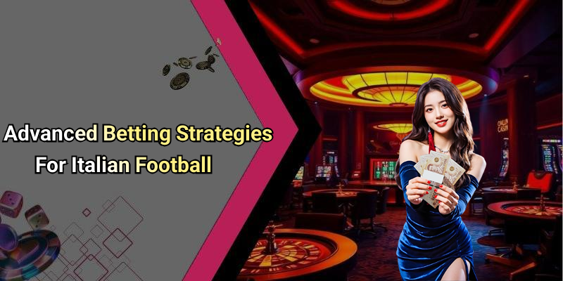 Advanced Betting Strategies For Italian Football