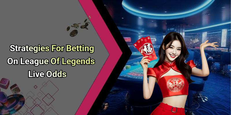 Strategies For Betting On League Of Legends Live Odds
