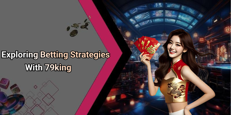 Exploring Betting Strategies With 79king