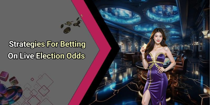 Strategies For Betting On Live Election Odds