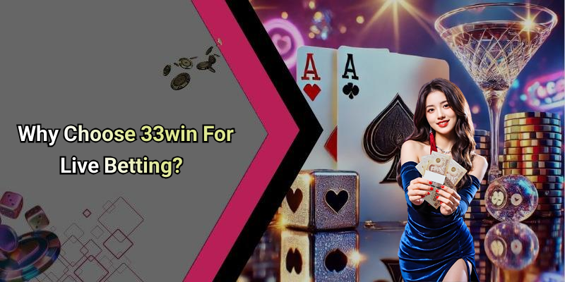 Why Choose 33win For Live Betting?
