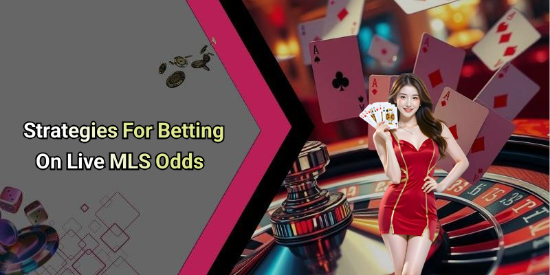 Strategies For Betting On Live MLS Odds
