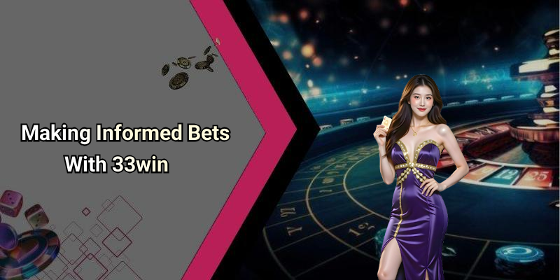 Making Informed Bets With 33win