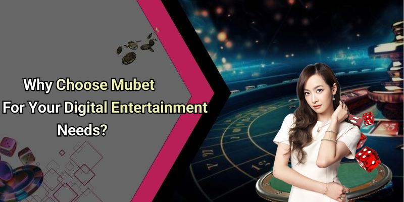 Why Choose Mubet For Your Digital Entertainment Needs?