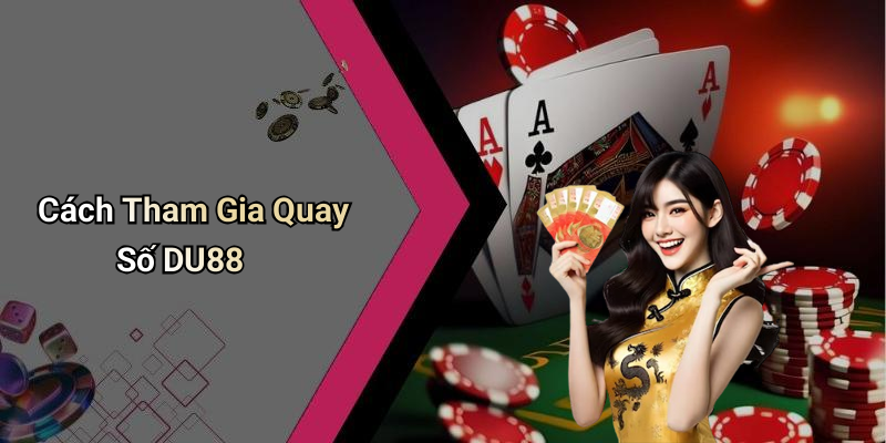 Cách Tham Gia Quay Số DU88