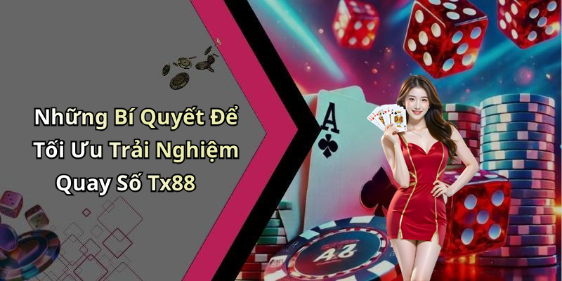 Những Bí Quyết Để Tối Ưu Trải Nghiệm Quay Số Tx88