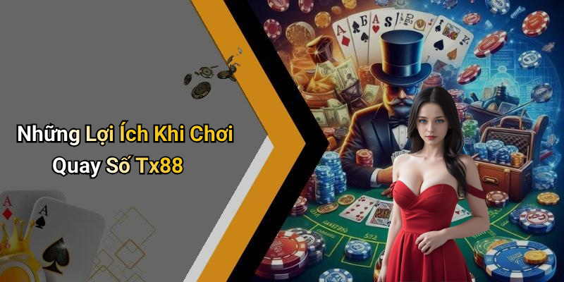 Những Lợi Ích Khi Chơi Quay Số Tx88