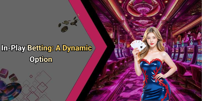In-Play Betting: A Dynamic Option